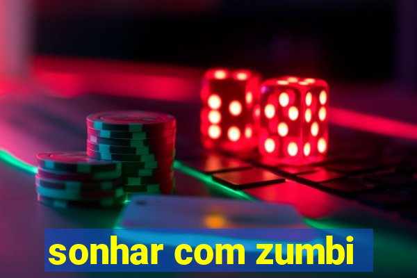 sonhar com zumbi